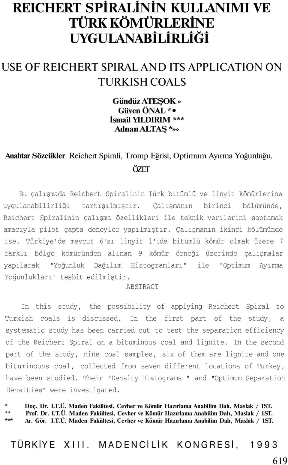 Çalışmanın birinci bölümünde, Reichert Spiralinin çalışma özellikleri ile teknik verilerini saptamak amacıyla pilot çapta deneyler yapılmıştır.