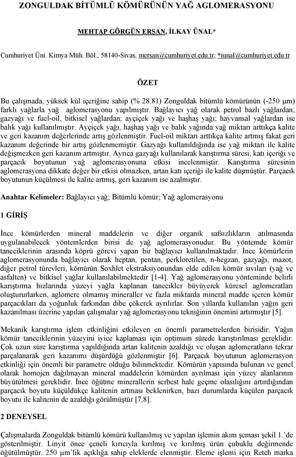 Bağlayıcı yağ olarak petrol bazlı yağlardan; gazyağı ve fuel-oil, bitkisel yağlardan; ayçiçek yağı ve haşhaş yağı; hayvansal yağlardan ise balık yağı kullanılmıştır.