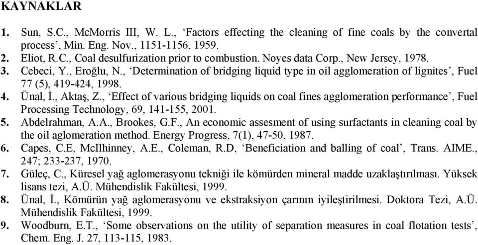 , Effect of various bridging liquids on coal fines agglomeration performance, Fuel Processing Technology, 69, 141-5, 2001. 5. Abdelrahman, A.A., Brookes, G.F., An economic assesment of using surfactants in cleaning coal by the oil aglomeration method.