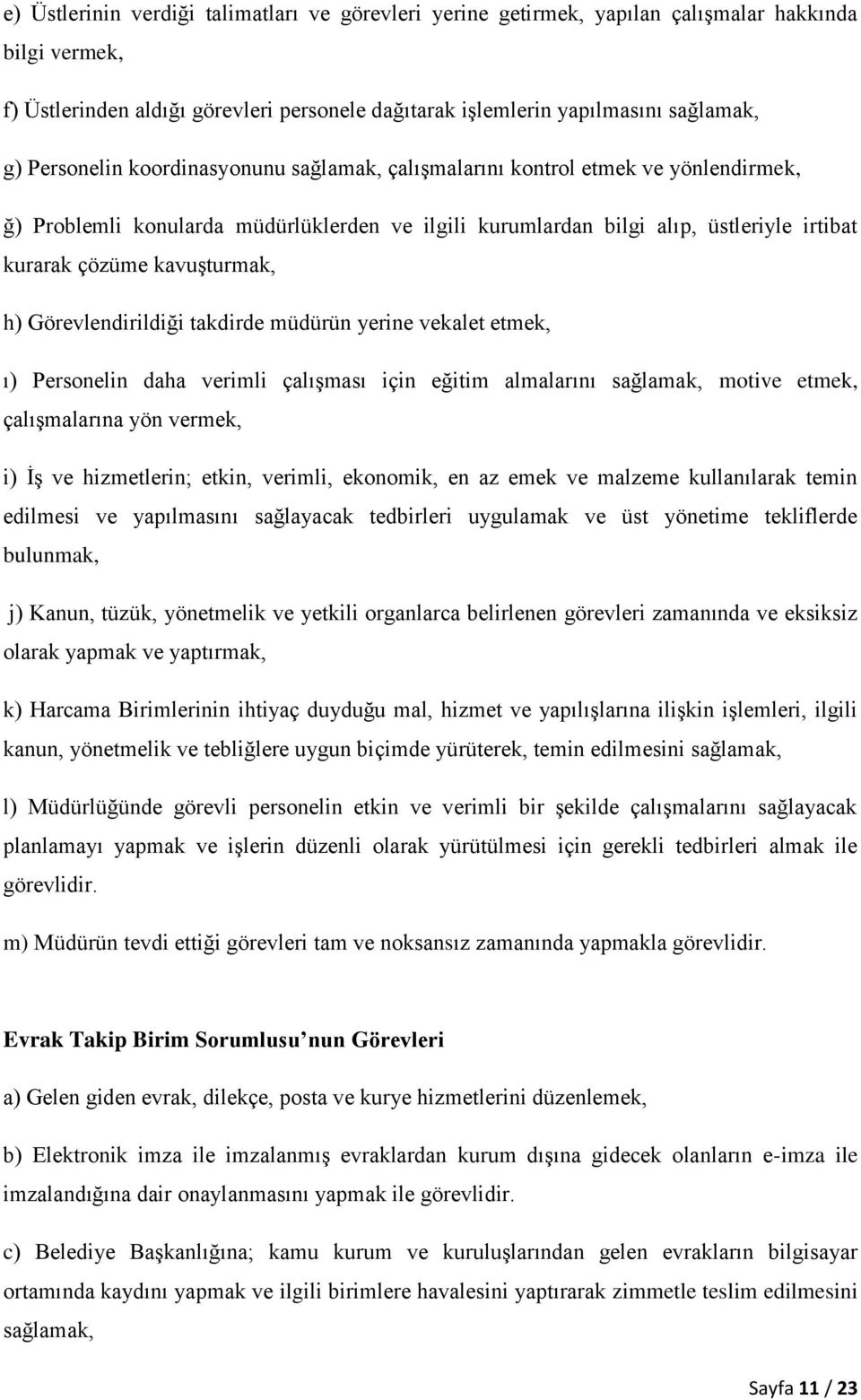 kavuşturmak, h) Görevlendirildiği takdirde müdürün yerine vekalet etmek, ı) Personelin daha verimli çalışması için eğitim almalarını sağlamak, motive etmek, çalışmalarına yön vermek, i) İş ve