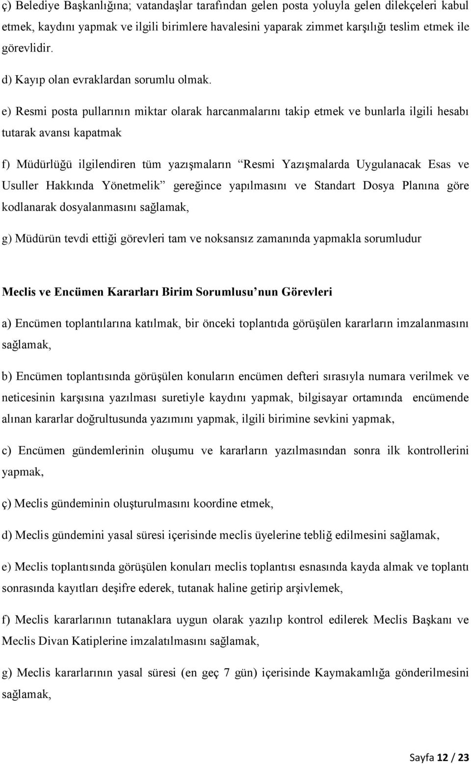 e) Resmi posta pullarının miktar olarak harcanmalarını takip etmek ve bunlarla ilgili hesabı tutarak avansı kapatmak f) Müdürlüğü ilgilendiren tüm yazışmaların Resmi Yazışmalarda Uygulanacak Esas ve