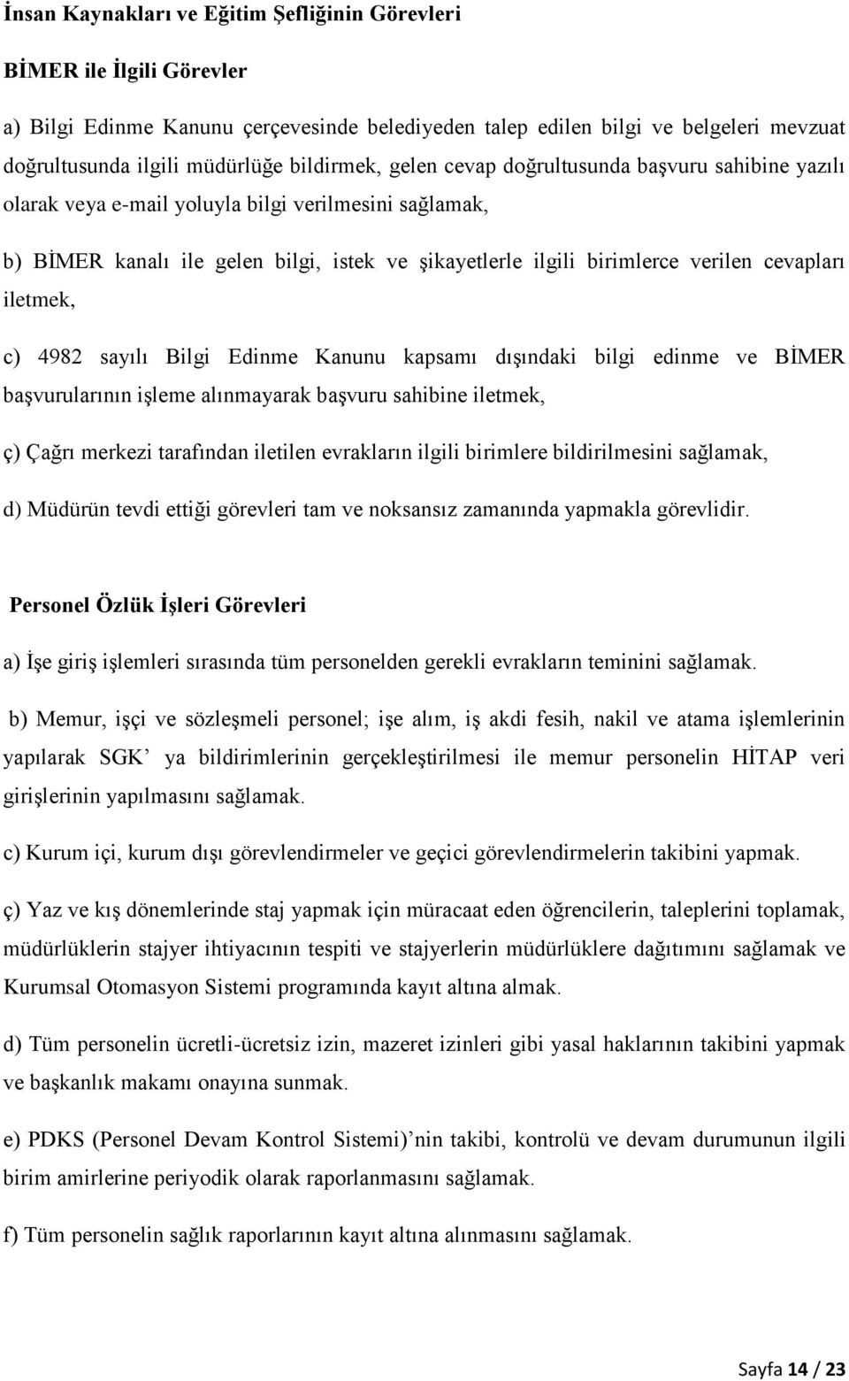 cevapları iletmek, c) 4982 sayılı Bilgi Edinme Kanunu kapsamı dışındaki bilgi edinme ve BİMER başvurularının işleme alınmayarak başvuru sahibine iletmek, ç) Çağrı merkezi tarafından iletilen