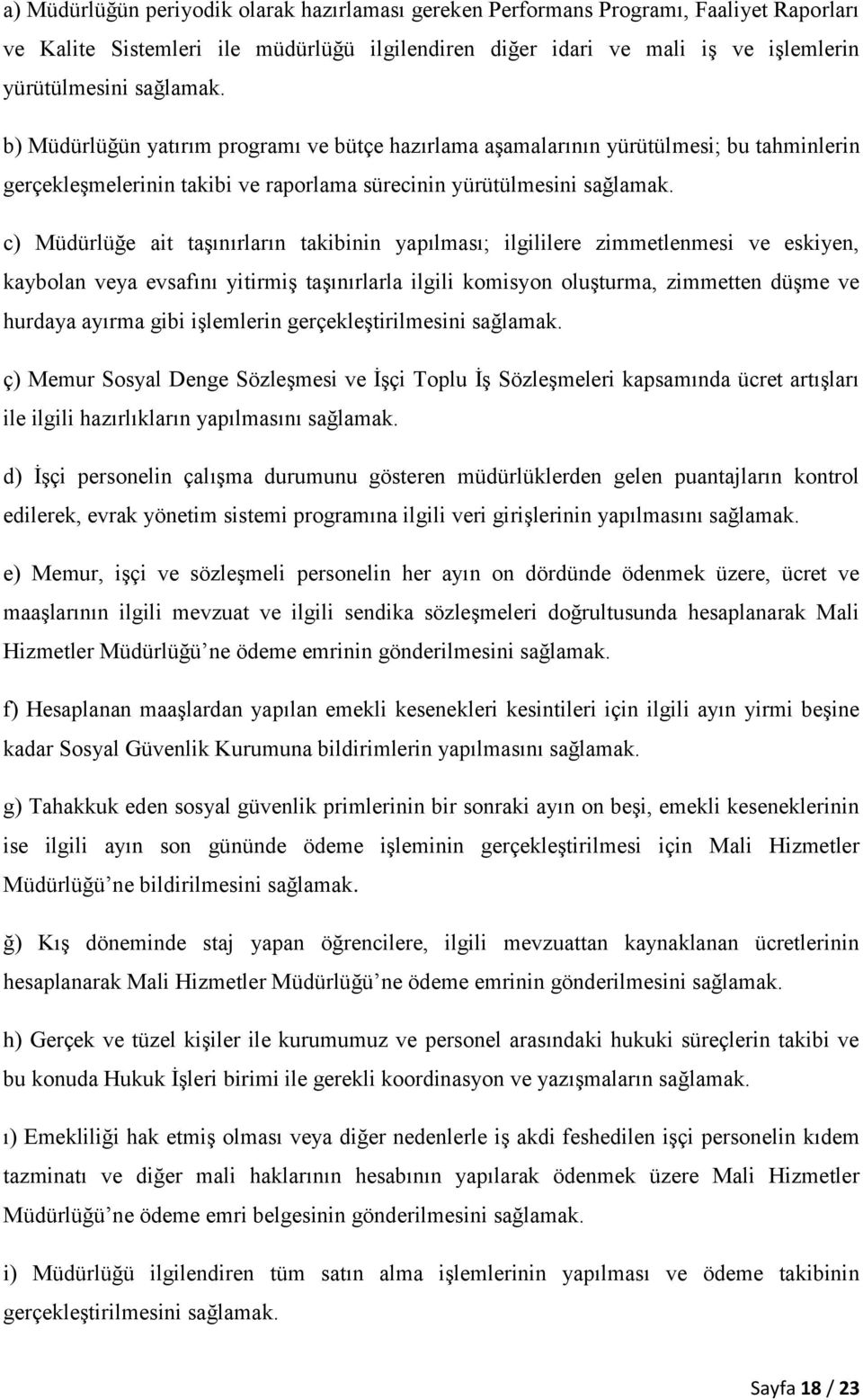 c) Müdürlüğe ait taşınırların takibinin yapılması; ilgililere zimmetlenmesi ve eskiyen, kaybolan veya evsafını yitirmiş taşınırlarla ilgili komisyon oluşturma, zimmetten düşme ve hurdaya ayırma gibi