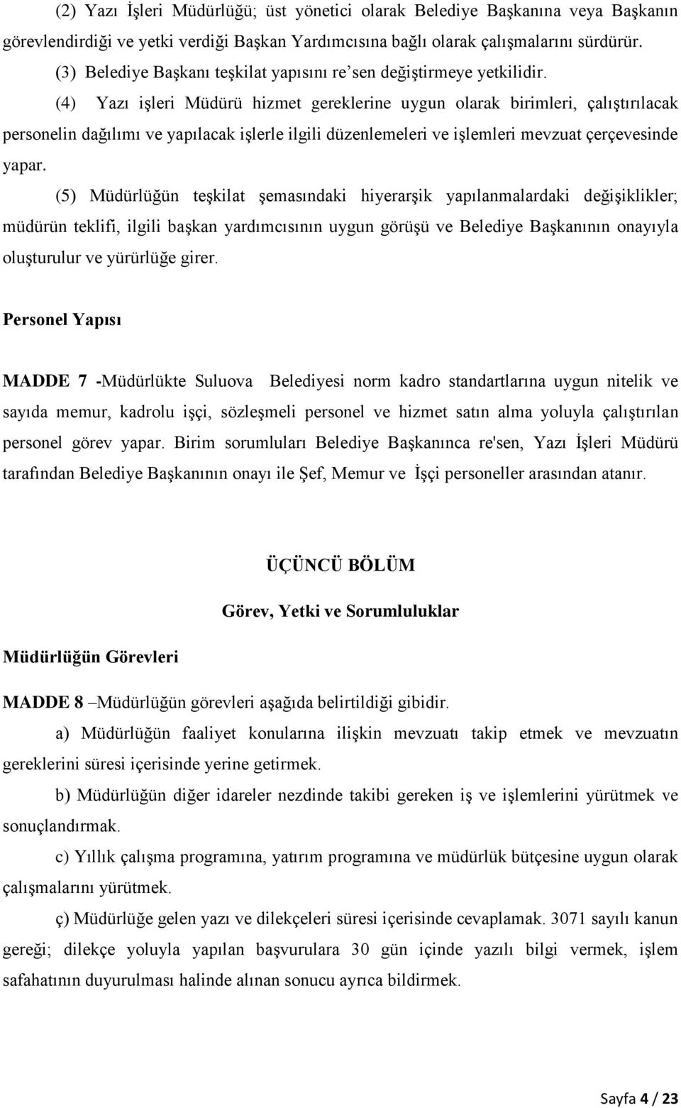 (4) Yazı işleri Müdürü hizmet gereklerine uygun olarak birimleri, çalıştırılacak personelin dağılımı ve yapılacak işlerle ilgili düzenlemeleri ve işlemleri mevzuat çerçevesinde yapar.