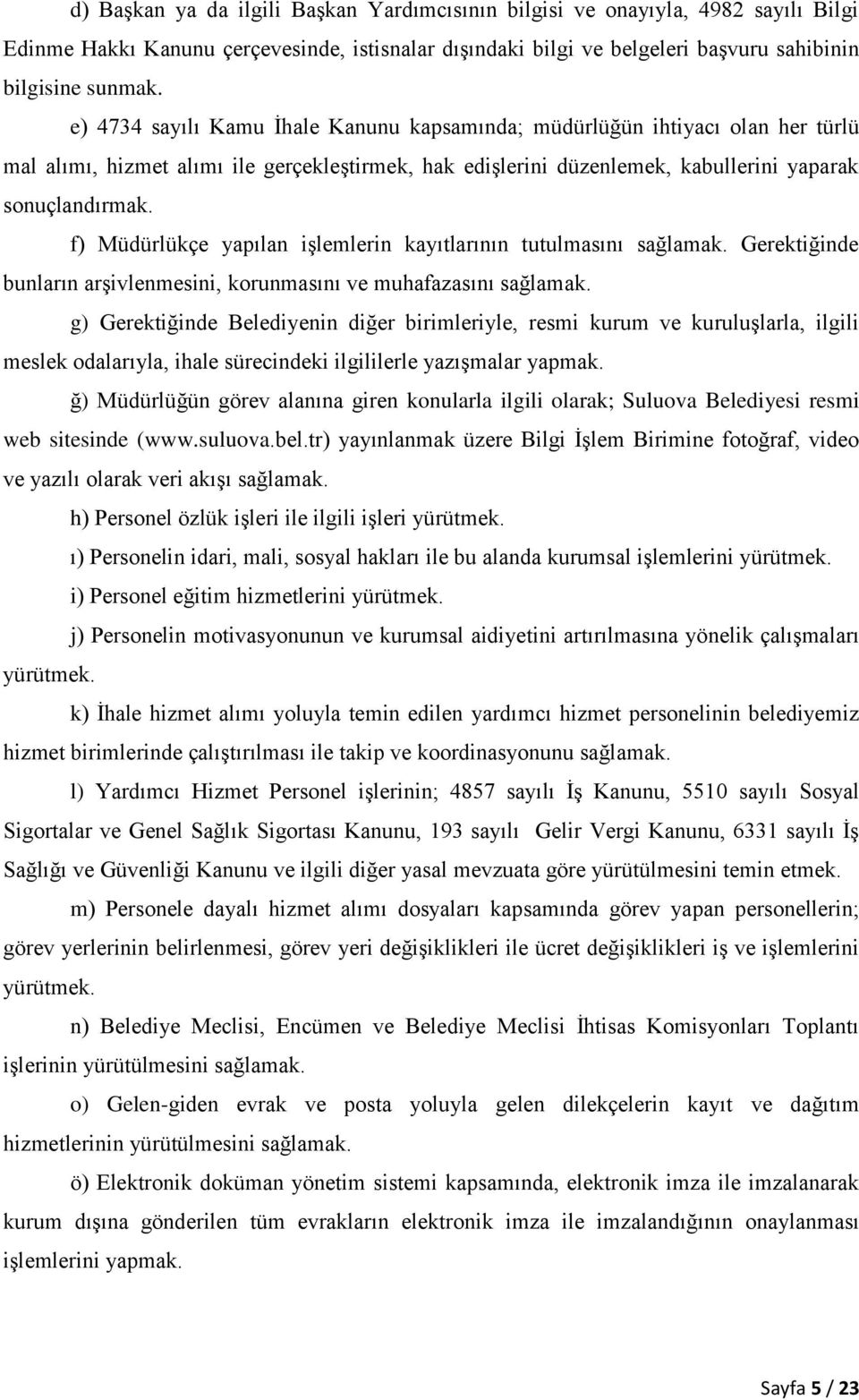 f) Müdürlükçe yapılan işlemlerin kayıtlarının tutulmasını sağlamak. Gerektiğinde bunların arşivlenmesini, korunmasını ve muhafazasını sağlamak.