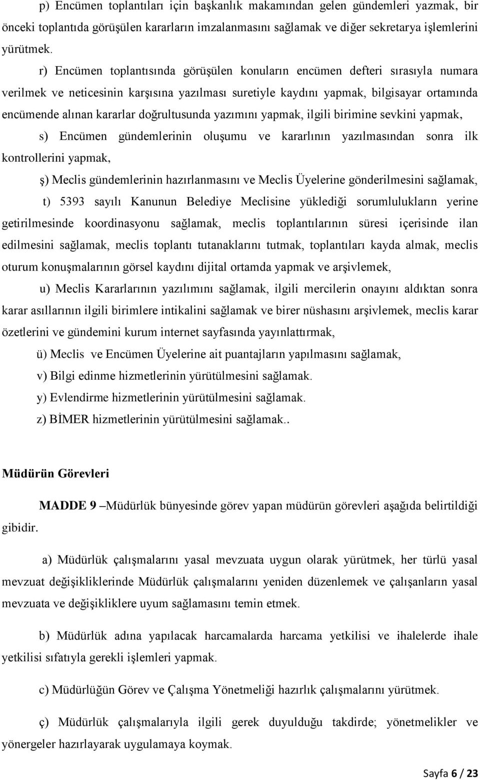 doğrultusunda yazımını yapmak, ilgili birimine sevkini yapmak, s) Encümen gündemlerinin oluşumu ve kararlının yazılmasından sonra ilk kontrollerini yapmak, ş) Meclis gündemlerinin hazırlanmasını ve