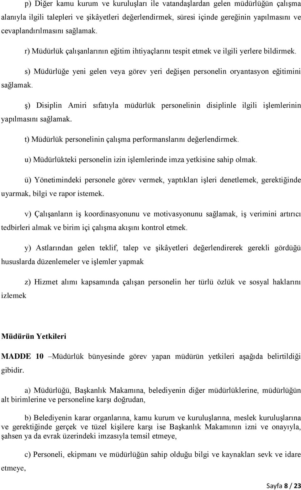 ş) Disiplin Amiri sıfatıyla müdürlük personelinin disiplinle ilgili işlemlerinin yapılmasını sağlamak. t) Müdürlük personelinin çalışma performanslarını değerlendirmek.