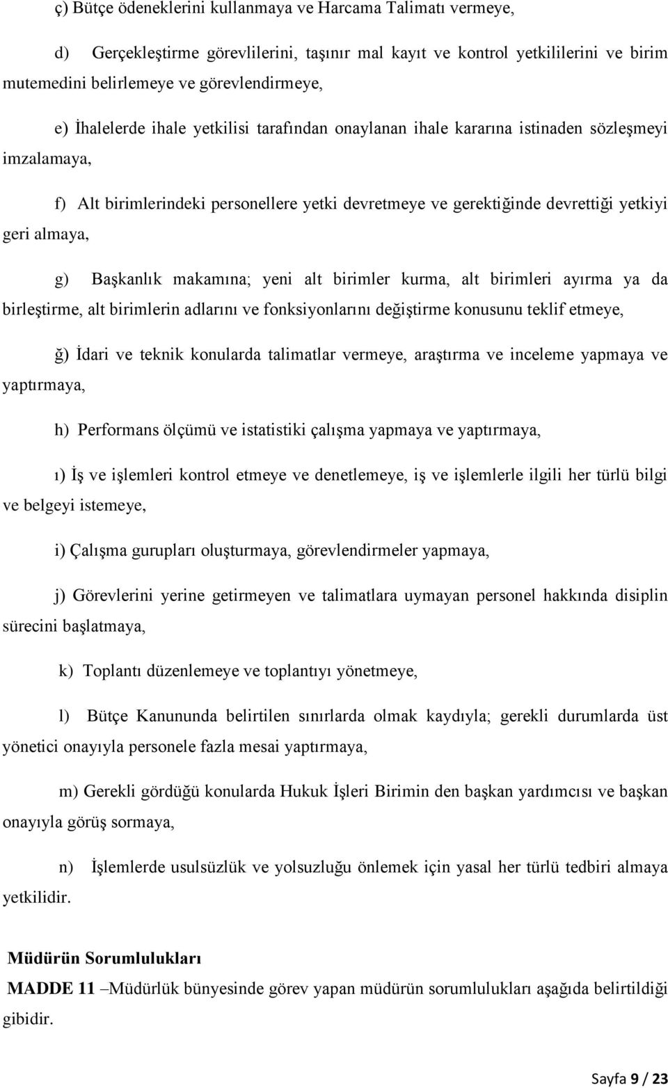 Başkanlık makamına; yeni alt birimler kurma, alt birimleri ayırma ya da birleştirme, alt birimlerin adlarını ve fonksiyonlarını değiştirme konusunu teklif etmeye, ğ) İdari ve teknik konularda