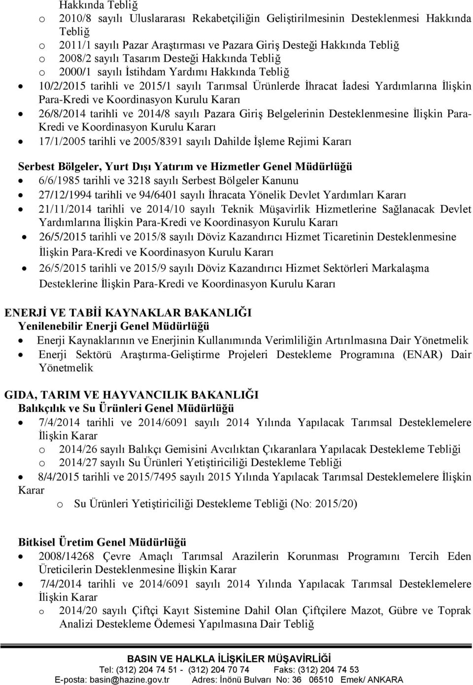 Kurulu Kararı 26/8/2014 tarihli ve 2014/8 sayılı Pazara Giriş Belgelerinin Desteklenmesine İlişkin Para- Kredi ve Koordinasyon Kurulu Kararı 17/1/2005 tarihli ve 2005/8391 sayılı Dahilde İşleme