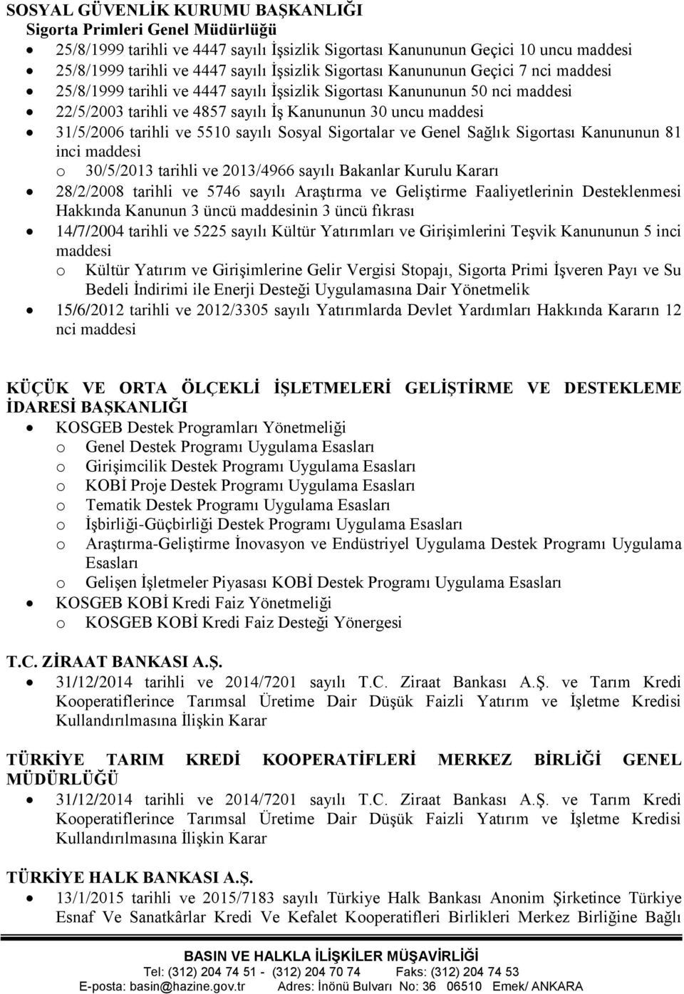 ve 5510 sayılı Sosyal Sigortalar ve Genel Sağlık Sigortası Kanununun 81 inci maddesi o 30/5/2013 tarihli ve 2013/4966 sayılı Bakanlar Kurulu Kararı 28/2/2008 tarihli ve 5746 sayılı Araştırma ve