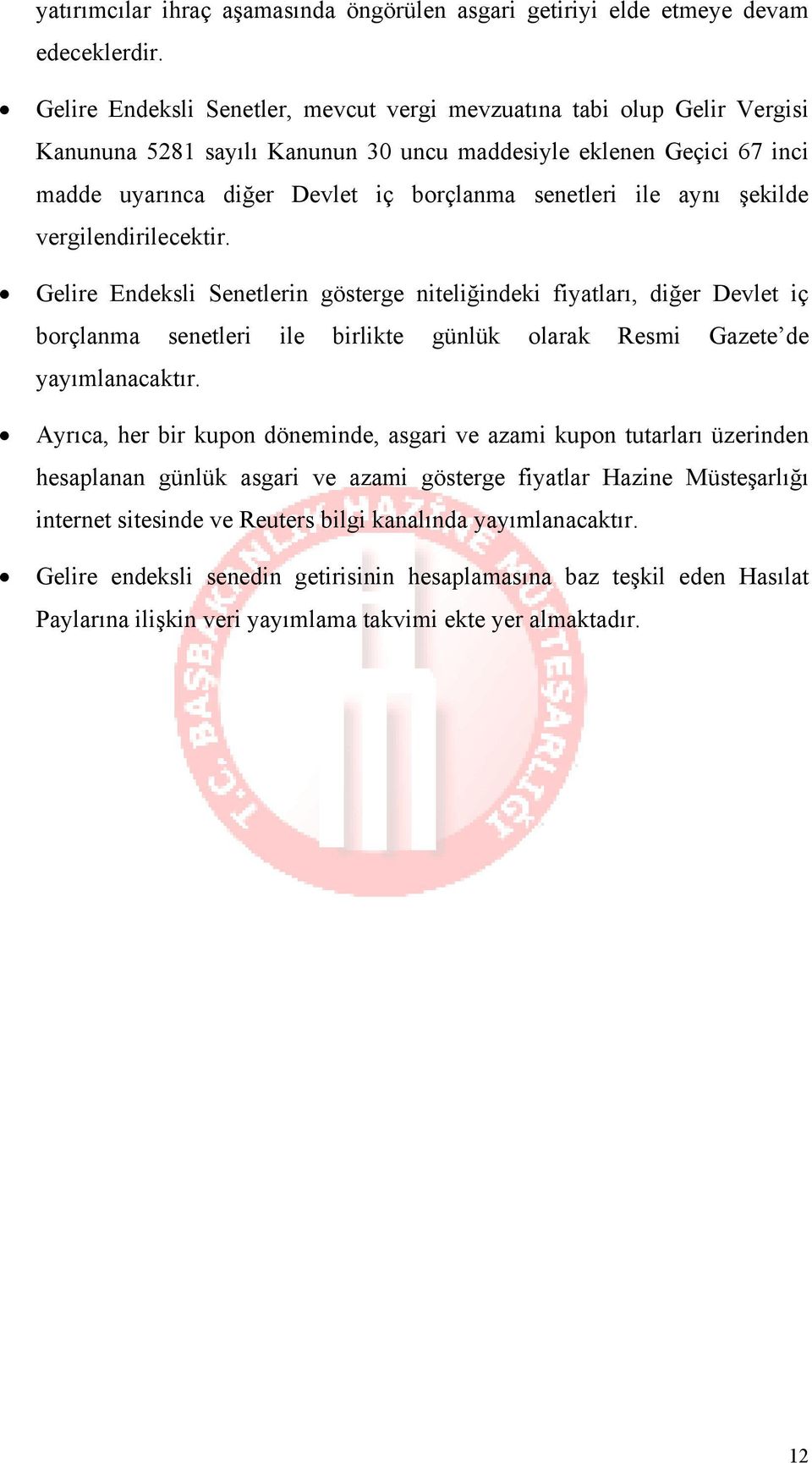 aynı şekilde vergilendirilecektir. Gelire Endeksli Senetlerin gösterge niteliğindeki fiyatları, diğer Devlet iç borçlanma senetleri ile birlikte günlük olarak Resmi Gazete de yayımlanacaktır.