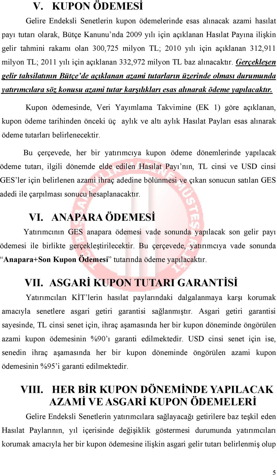 Gerçekleşen gelir tahsilatının Bütçe de açıklanan azami tutarların üzerinde olması durumunda yatırımcılara söz konusu azami tutar karşılıkları esas alınarak ödeme yapılacaktır.