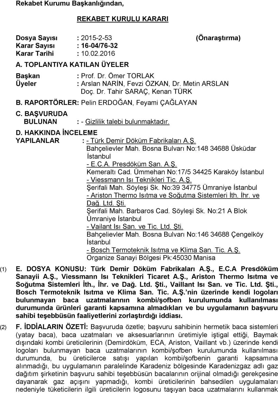 Ş. Bahçelievler Mah. Bosna Bulvarı No:148 34688 Üsküdar İstanbul - E.C.A. Presdöküm San. A.Ş. Kemeraltı Cad. Ümmehan No:17/5 34425 Karaköy İstanbul - Viessmann Isı Teknikleri Tic. A.Ş. Şerifali Mah.