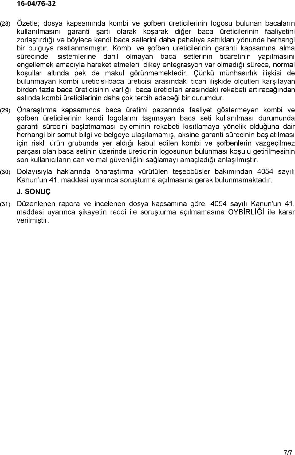 Kombi ve şofben üreticilerinin garanti kapsamına alma sürecinde, sistemlerine dahil olmayan baca setlerinin ticaretinin yapılmasını engellemek amacıyla hareket etmeleri, dikey entegrasyon var