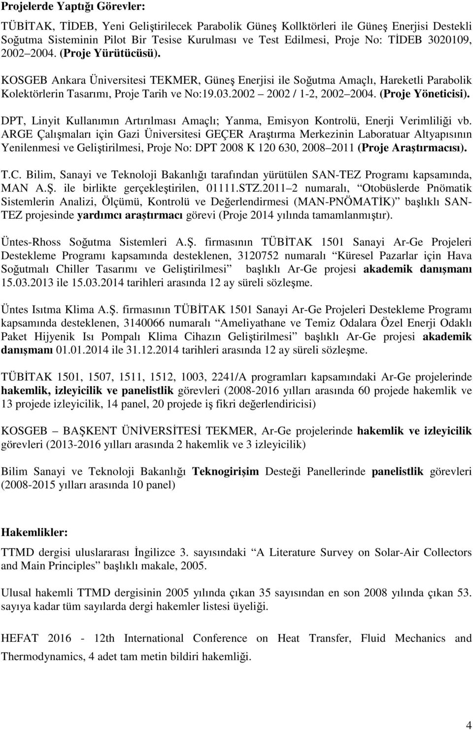 2002 2002 / 1-2, 2002 2004. (Proje Yöneticisi). DPT, Linyit Kullanımın Artırılması Amaçlı; Yanma, Emisyon Kontrolü, Enerji Verimliliği vb.