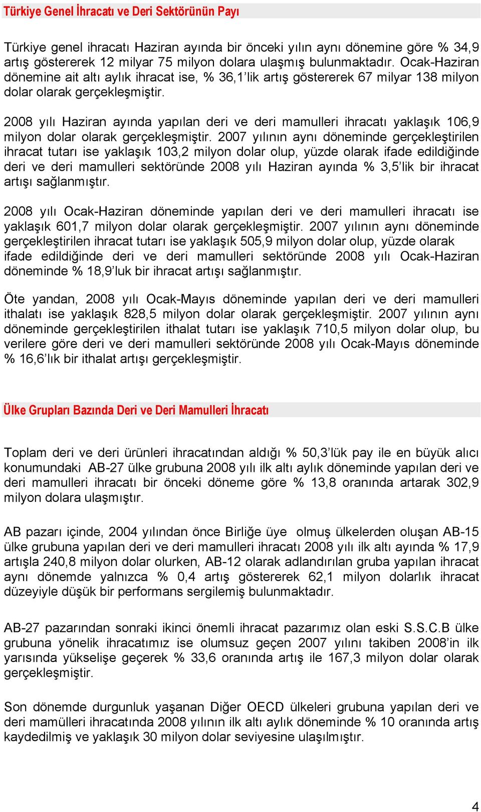 2008 yılı Haziran ayında yapılan deri ve deri mamulleri ihracatı yaklaşık 106,9 milyon dolar olarak gerçekleşmiştir.