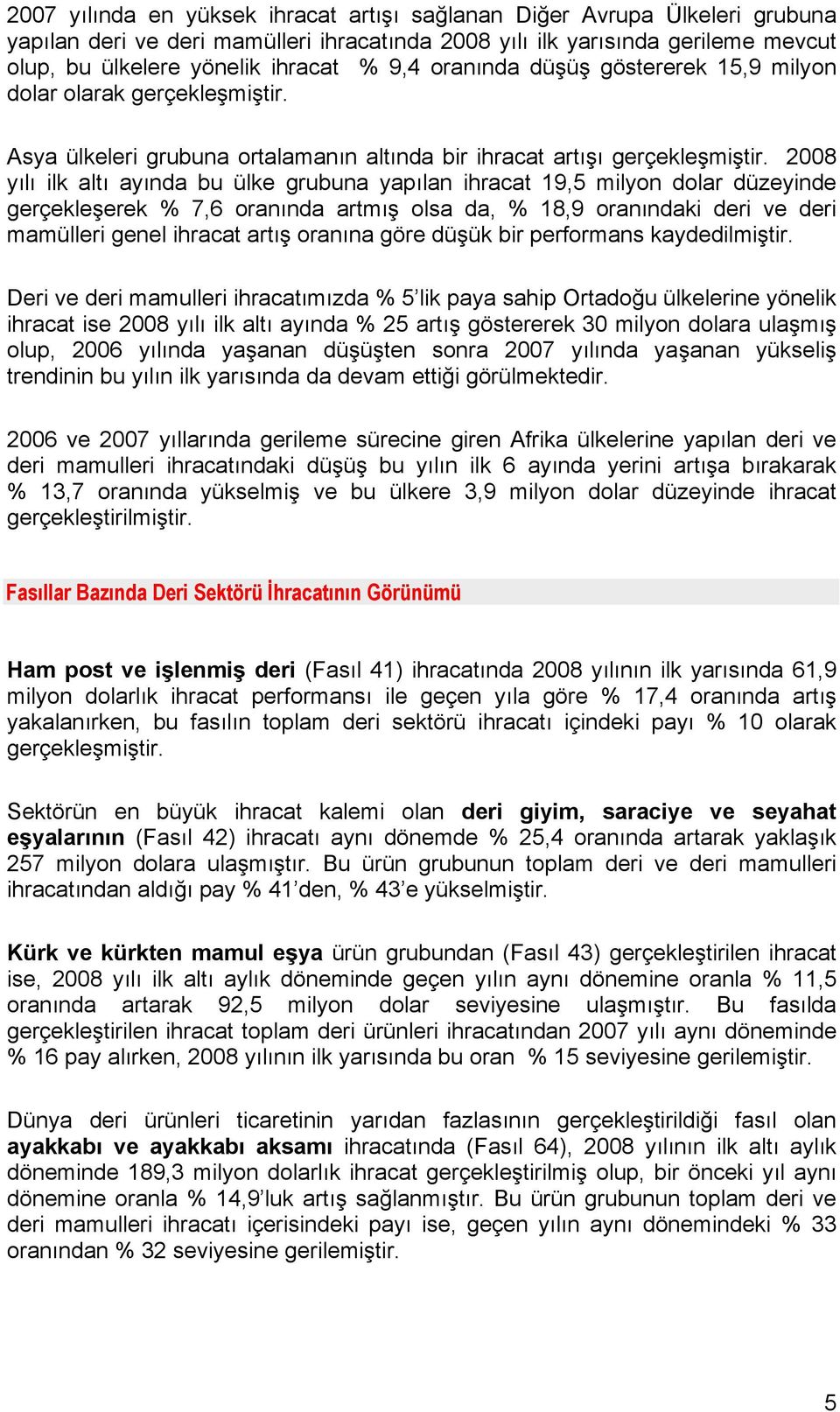 2008 yılı ilk altı ayında bu ülke grubuna yapılan ihracat 19,5 milyon dolar düzeyinde gerçekleşerek % 7,6 oranında artmış olsa da, % 18,9 oranındaki deri ve deri mamülleri genel ihracat artış oranına