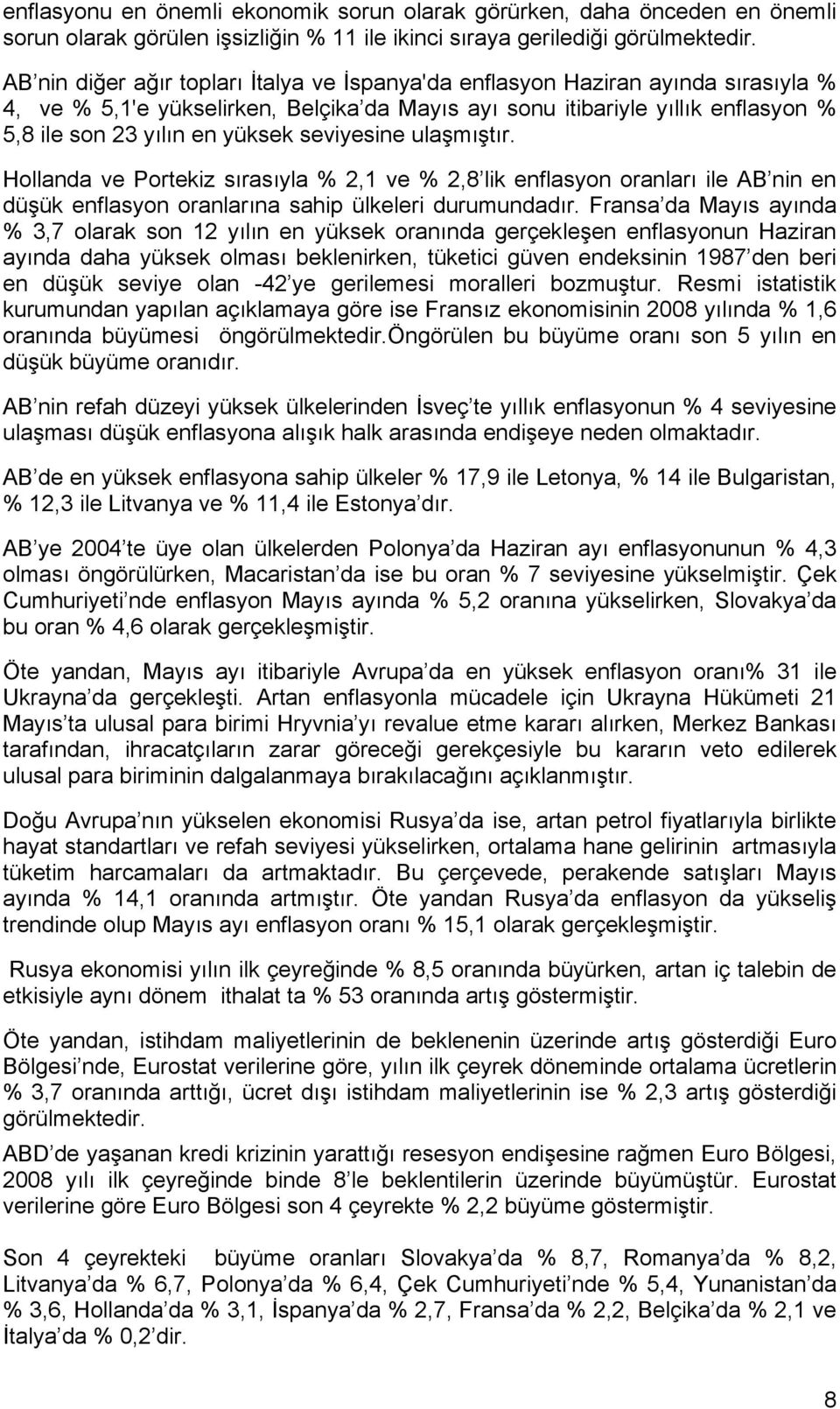 seviyesine ulaşmıştır. Hollanda ve Portekiz sırasıyla % 2,1 ve % 2,8 lik enflasyon oranları ile AB nin en düşük enflasyon oranlarına sahip ülkeleri durumundadır.