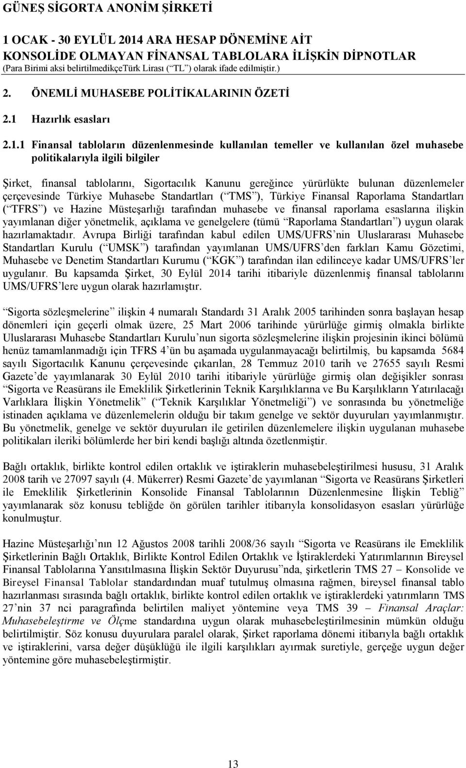 çerçevesinde Türkiye Muhasebe Standartları ( TMS ), Türkiye Finansal Raporlama Standartları ( TFRS ) ve Hazine Müsteşarlığı tarafından muhasebe ve finansal raporlama esaslarına ilişkin yayımlanan