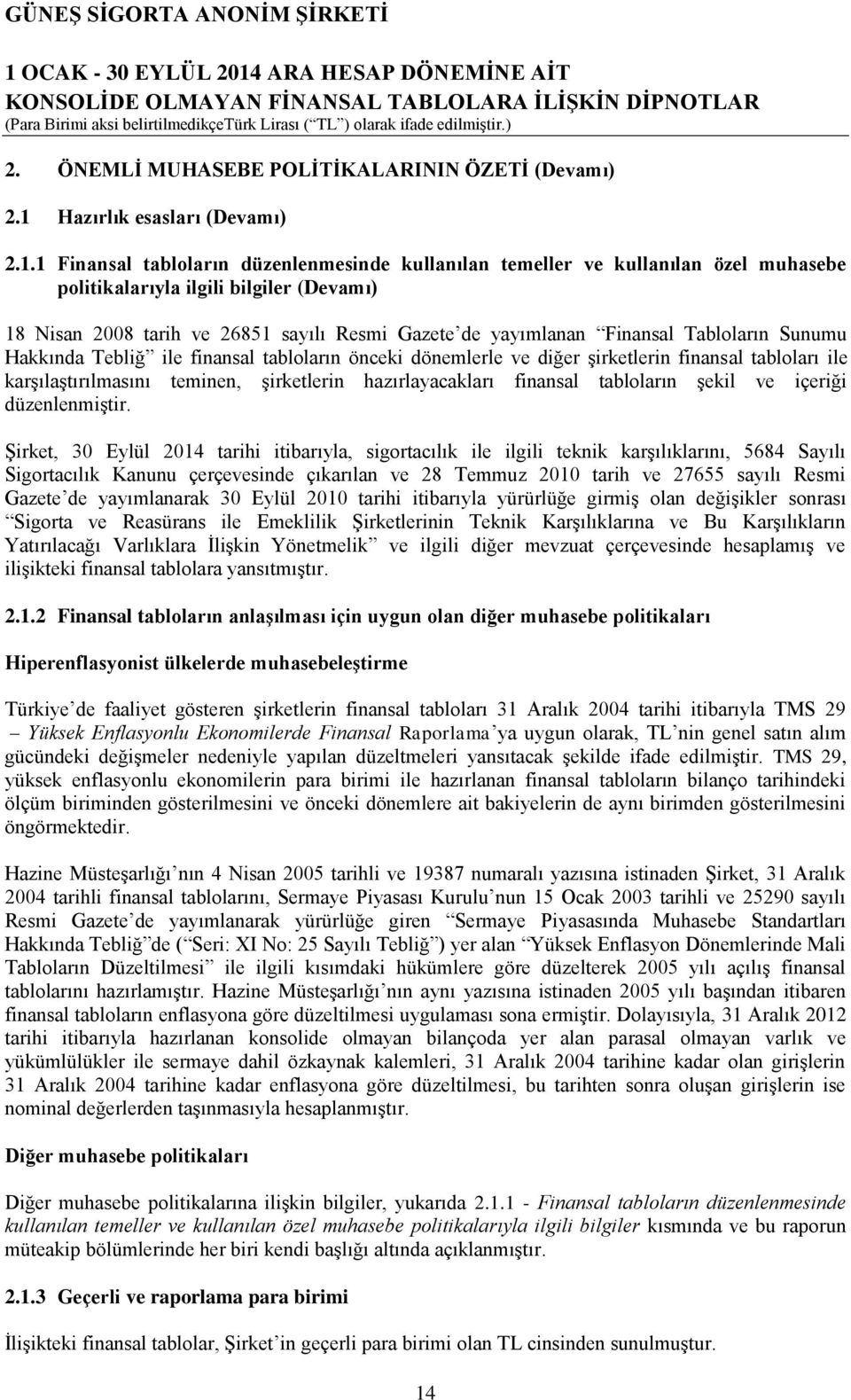 Resmi Gazete de yayımlanan Finansal Tabloların Sunumu Hakkında Tebliğ ile finansal tabloların önceki dönemlerle ve diğer şirketlerin finansal tabloları ile karşılaştırılmasını teminen, şirketlerin