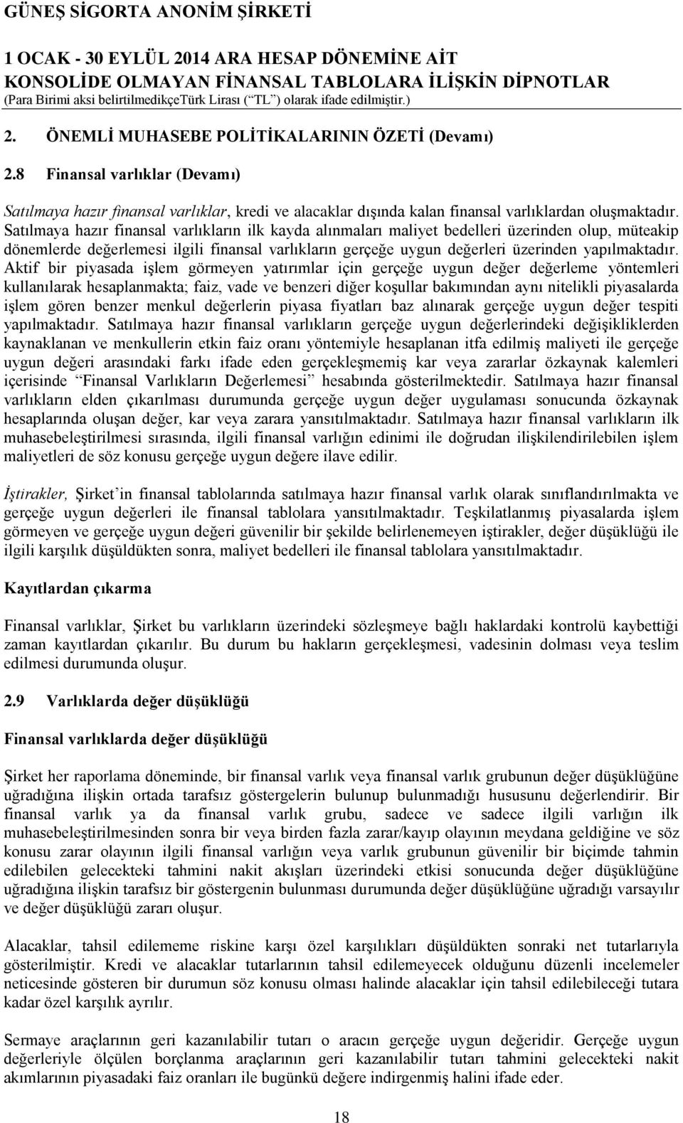 Satılmaya hazır finansal varlıkların ilk kayda alınmaları maliyet bedelleri üzerinden olup, müteakip dönemlerde değerlemesi ilgili finansal varlıkların gerçeğe uygun değerleri üzerinden yapılmaktadır.