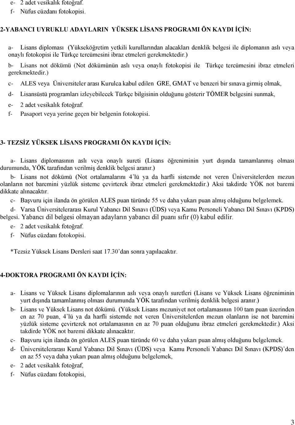 Türkçe tercümesini ibraz etmeleri gerekmektedir.) b- Lisans not dökümü (Not dökümünün aslı veya onaylı fotokopisi ile Türkçe tercümesini ibraz etmeleri gerekmektedir.