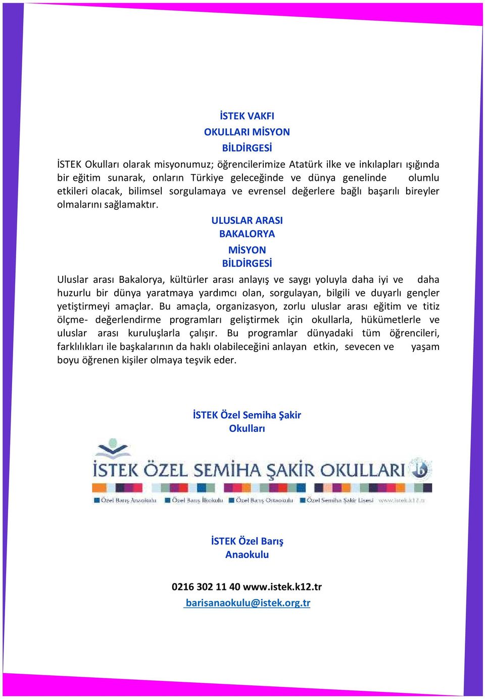 ULUSLAR ARASI BAKALORYA MİSYON BİLDİRGESİ Uluslar arası Bakalorya, kültürler arası anlayış ve saygı yoluyla daha iyi ve daha huzurlu bir dünya yaratmaya yardımcı olan, sorgulayan, bilgili ve duyarlı