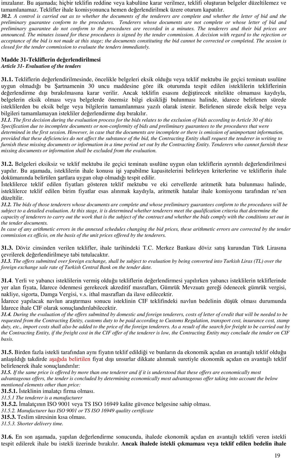 A control is carried out as to whether the documents of the tenderers are complete and whether the letter of bid and the preliminary guarantee conform to the procedures.