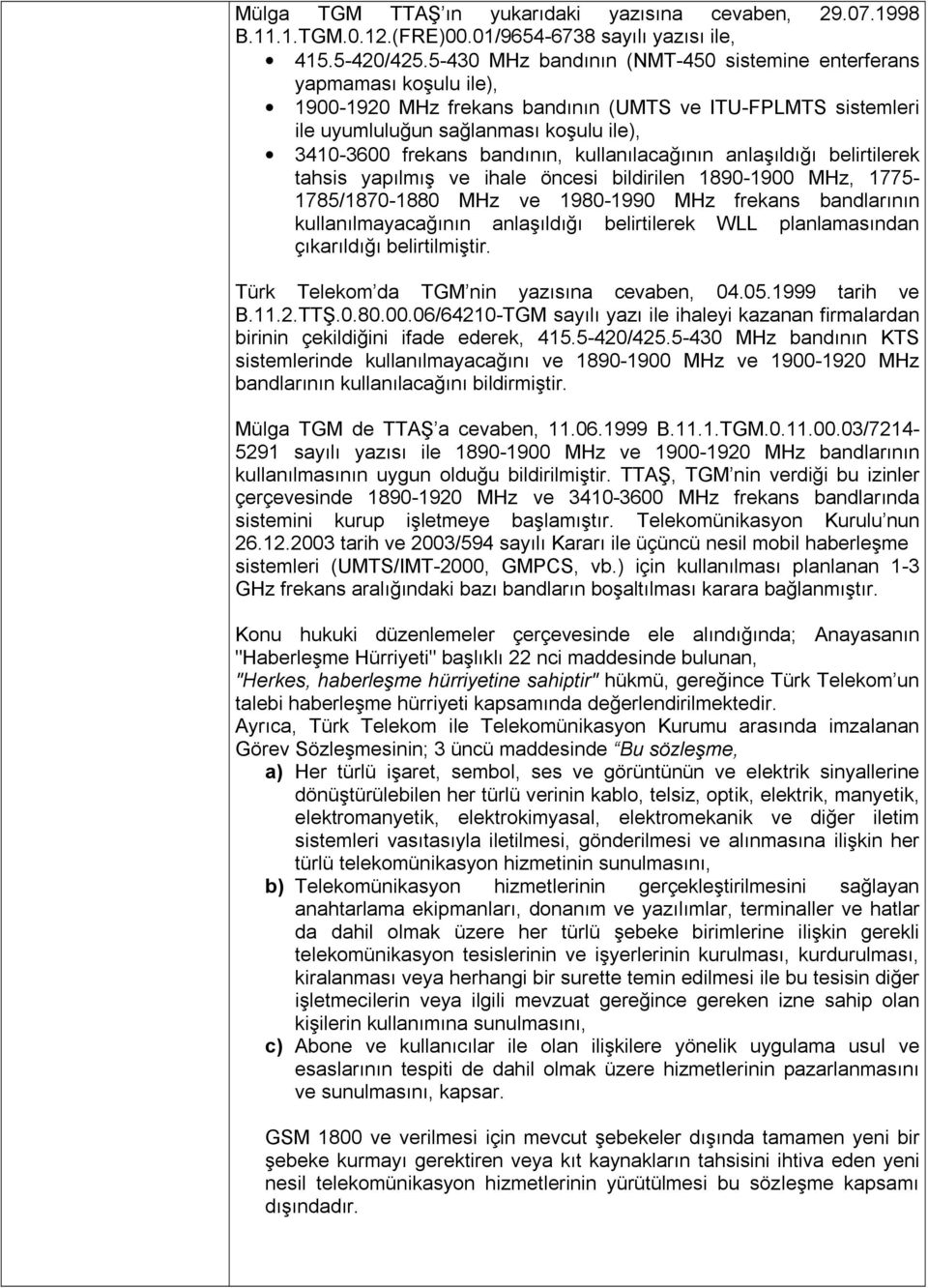 bandının, kullanılacağının anlaşıldığı belirtilerek tahsis yapılmış ve ihale öncesi bildirilen 1890-1900 MHz, 1775-1785/1870-1880 MHz ve 1980-1990 MHz frekans bandlarının kullanılmayacağının