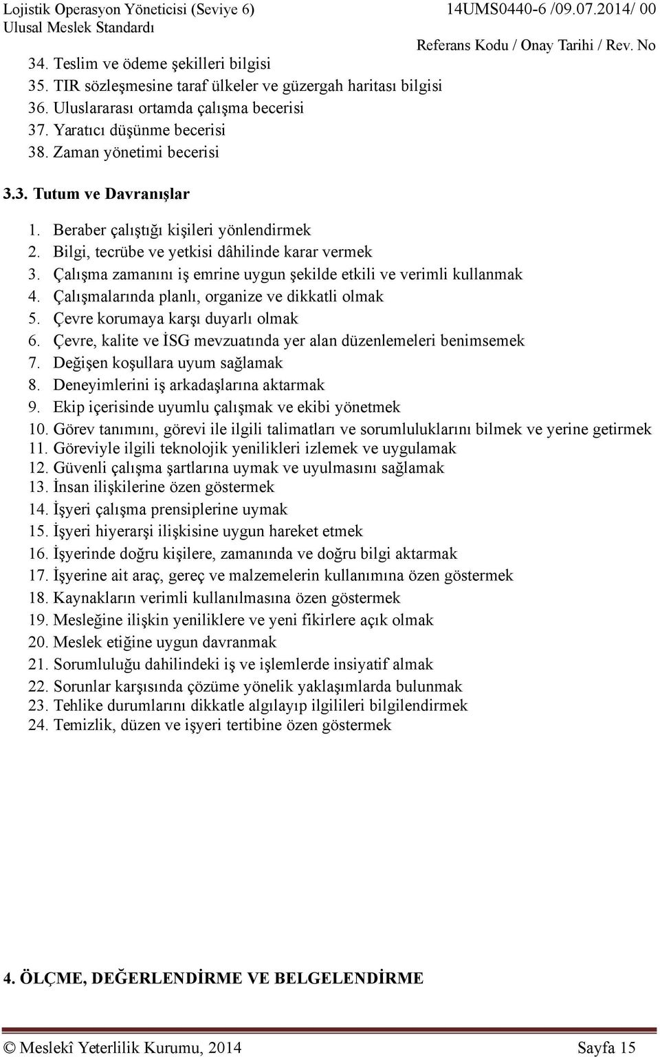 Çalışma zamanını iş emrine uygun şekilde etkili ve verimli kullanmak 4. Çalışmalarında planlı, organize ve dikkatli olmak 5. Çevre korumaya karşı duyarlı olmak 6.