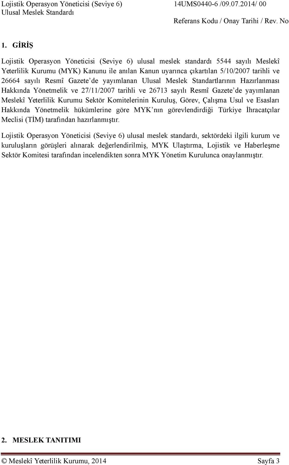 Gazete de yayımlanan Ulusal Meslek Standartlarının Hazırlanması Hakkında Yönetmelik ve 27/11/2007 tarihli ve 26713 sayılı Resmî Gazete de yayımlanan Meslekî Yeterlilik Kurumu Sektör Komitelerinin