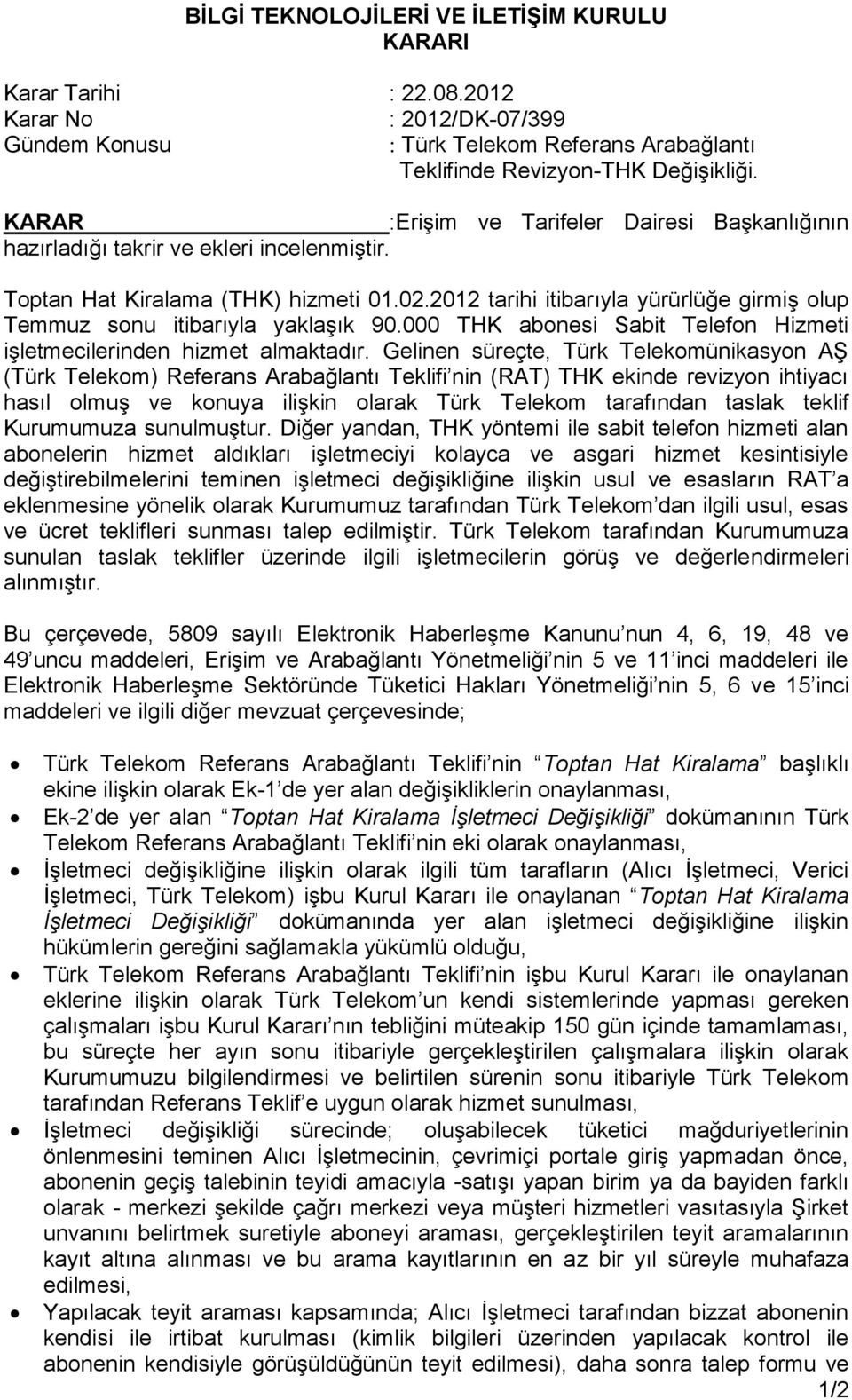 2012 tarihi itibarıyla yürürlüğe girmiş olup Temmuz sonu itibarıyla yaklaşık 90.000 THK abonesi Sabit Telefon Hizmeti işletmecilerinden hizmet almaktadır.