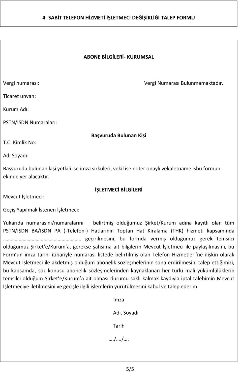 Hatlarının Toptan Hat Kiralama (THK) hizmeti kapsamında geçirilmesini, bu formda vermiş olduğumuz gerek temsilci olduğumuz Şirket e/kurum a, gerekse şahsıma ait bilgilerin Mevcut İşletmeci ile