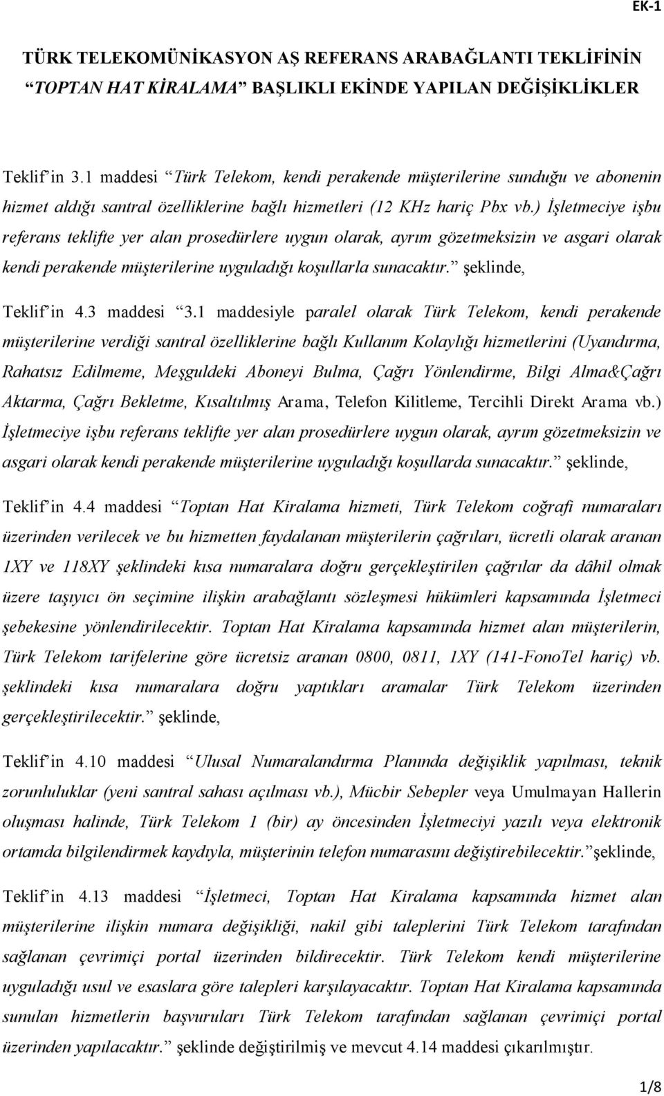 ) İşletmeciye işbu referans teklifte yer alan prosedürlere uygun olarak, ayrım gözetmeksizin ve asgari olarak kendi perakende müşterilerine uyguladığı koşullarla sunacaktır. şeklinde, Teklif in 4.