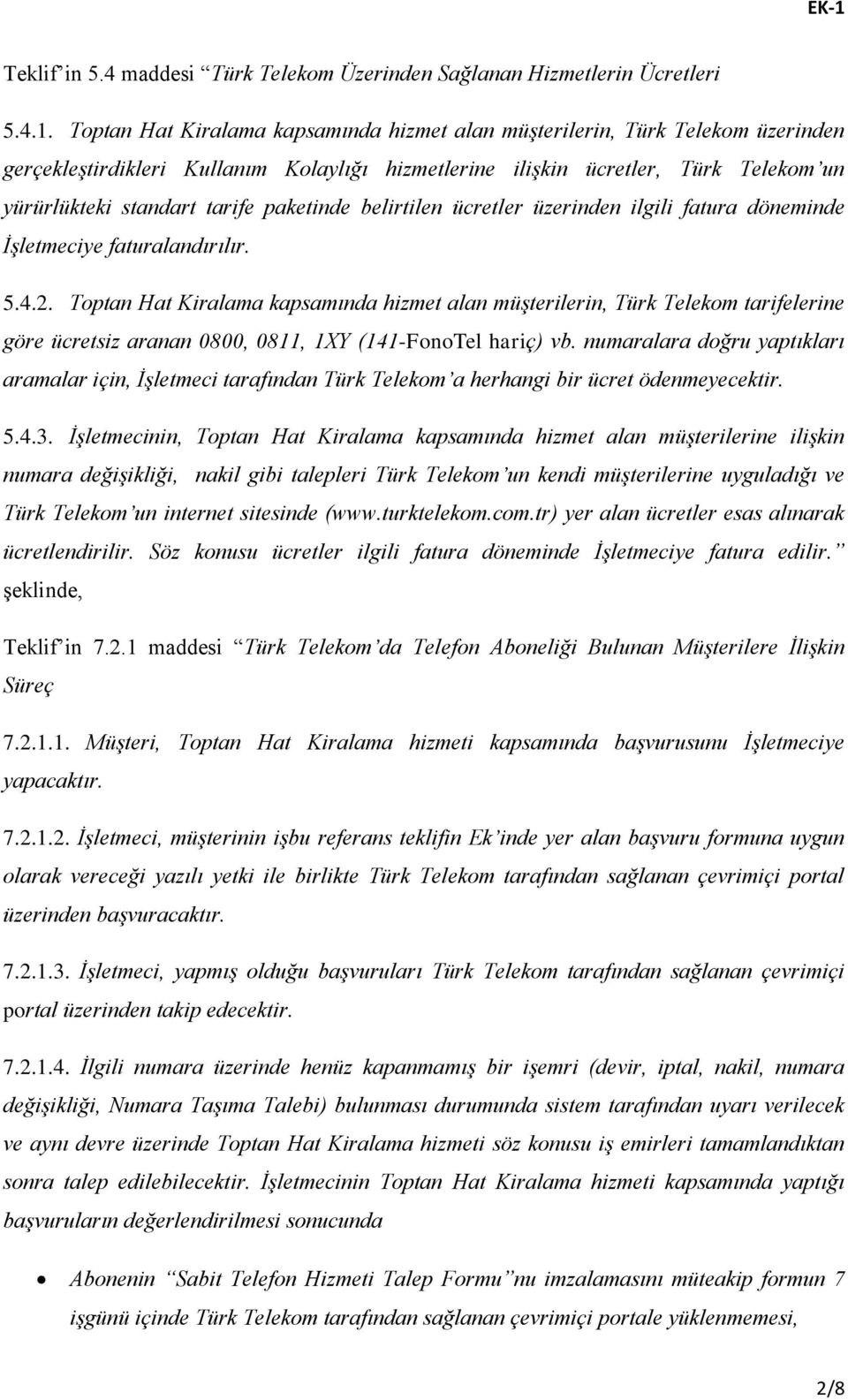 paketinde belirtilen ücretler üzerinden ilgili fatura döneminde İşletmeciye faturalandırılır. 5.4.2.