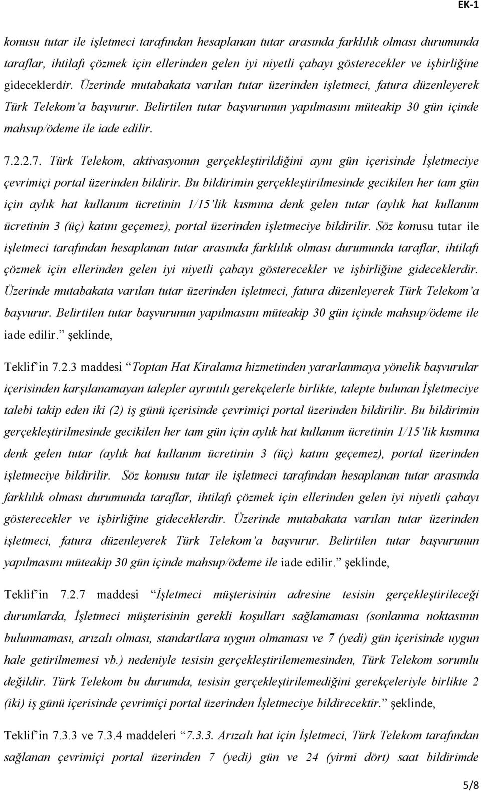 Belirtilen tutar başvurunun yapılmasını müteakip 30 gün içinde mahsup/ödeme ile iade edilir. 7.