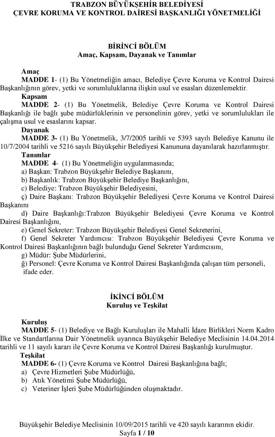 Kapsam MADDE 2- (1) Bu Yönetmelik, Belediye Çevre Koruma ve Kontrol Dairesi Başkanlığı ile bağlı şube müdürlüklerinin ve personelinin görev, yetki ve sorumlulukları ile çalışma usul ve esaslarını