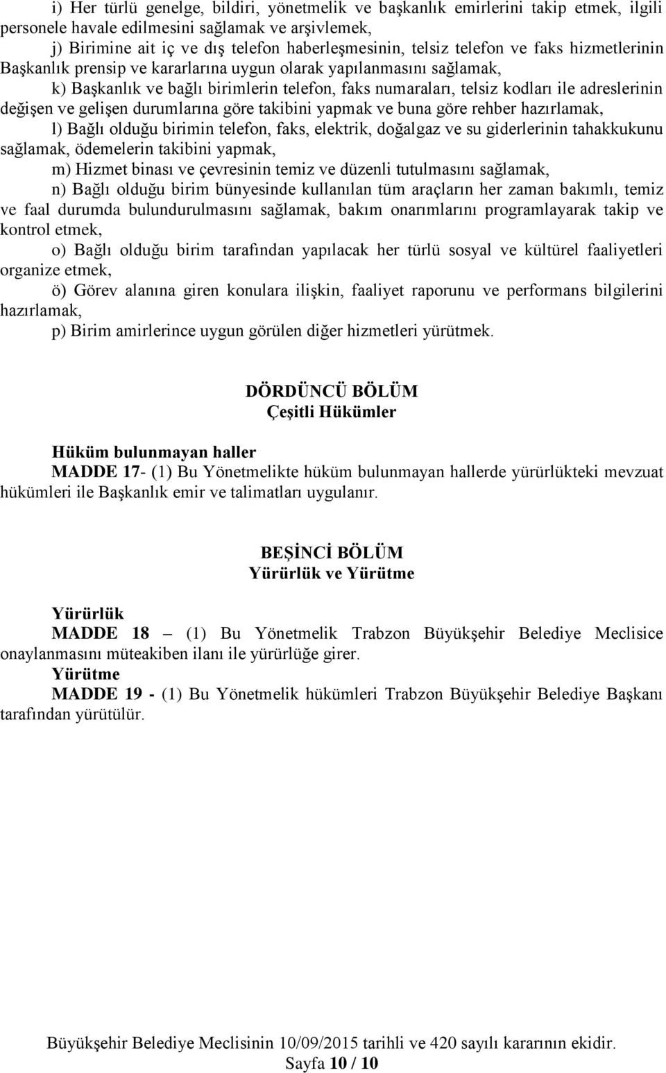 ve gelişen durumlarına göre takibini yapmak ve buna göre rehber hazırlamak, l) Bağlı olduğu birimin telefon, faks, elektrik, doğalgaz ve su giderlerinin tahakkukunu sağlamak, ödemelerin takibini