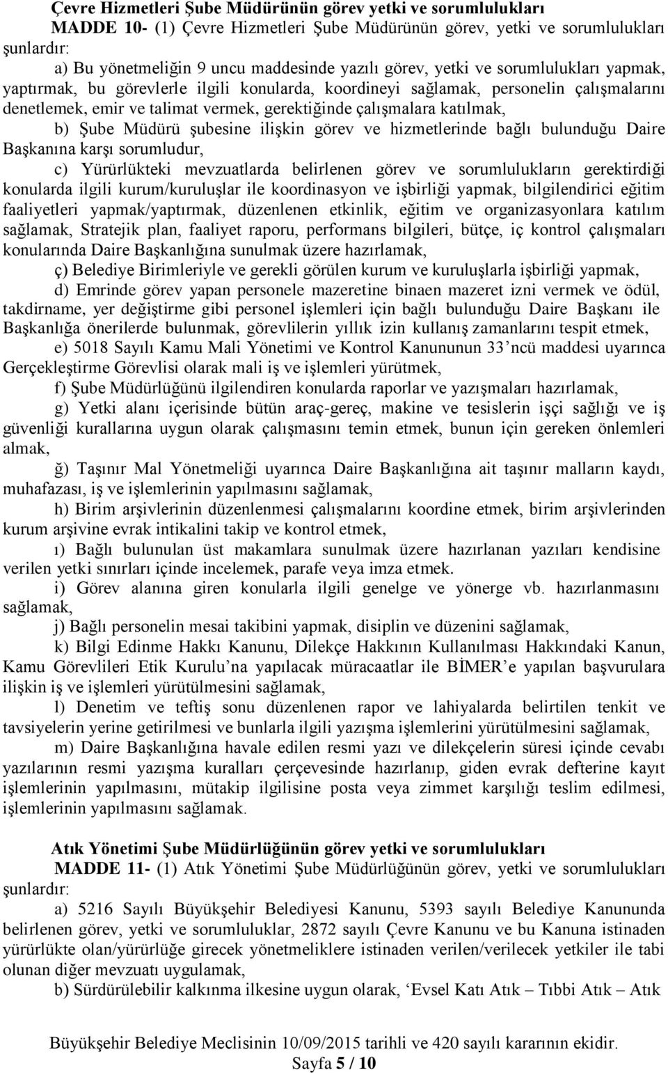 şubesine ilişkin görev ve hizmetlerinde bağlı bulunduğu Daire Başkanına karşı sorumludur, c) Yürürlükteki mevzuatlarda belirlenen görev ve sorumlulukların gerektirdiği konularda ilgili