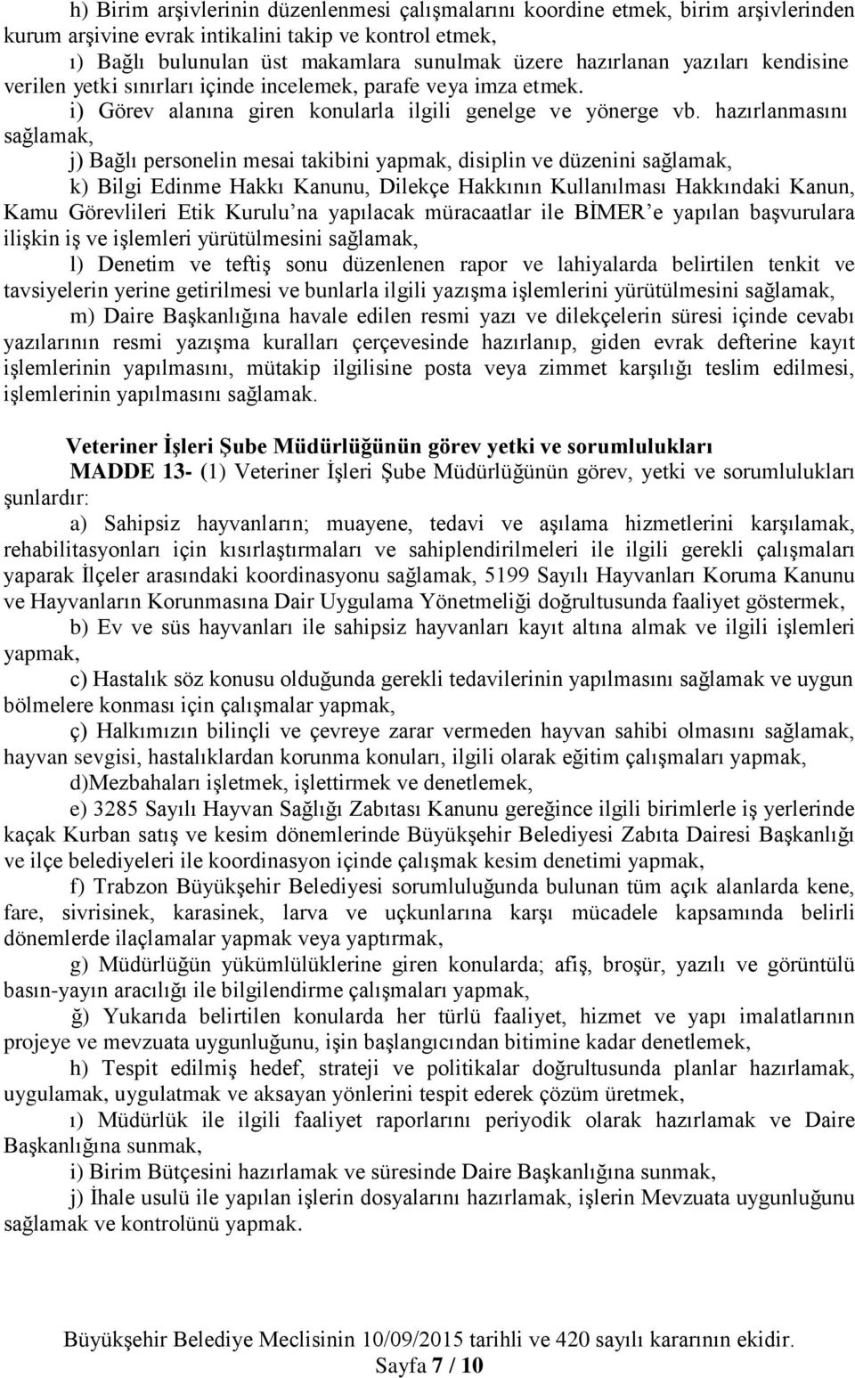 hazırlanmasını sağlamak, j) Bağlı personelin mesai takibini yapmak, disiplin ve düzenini sağlamak, k) Bilgi Edinme Hakkı Kanunu, Dilekçe Hakkının Kullanılması Hakkındaki Kanun, Kamu Görevlileri Etik