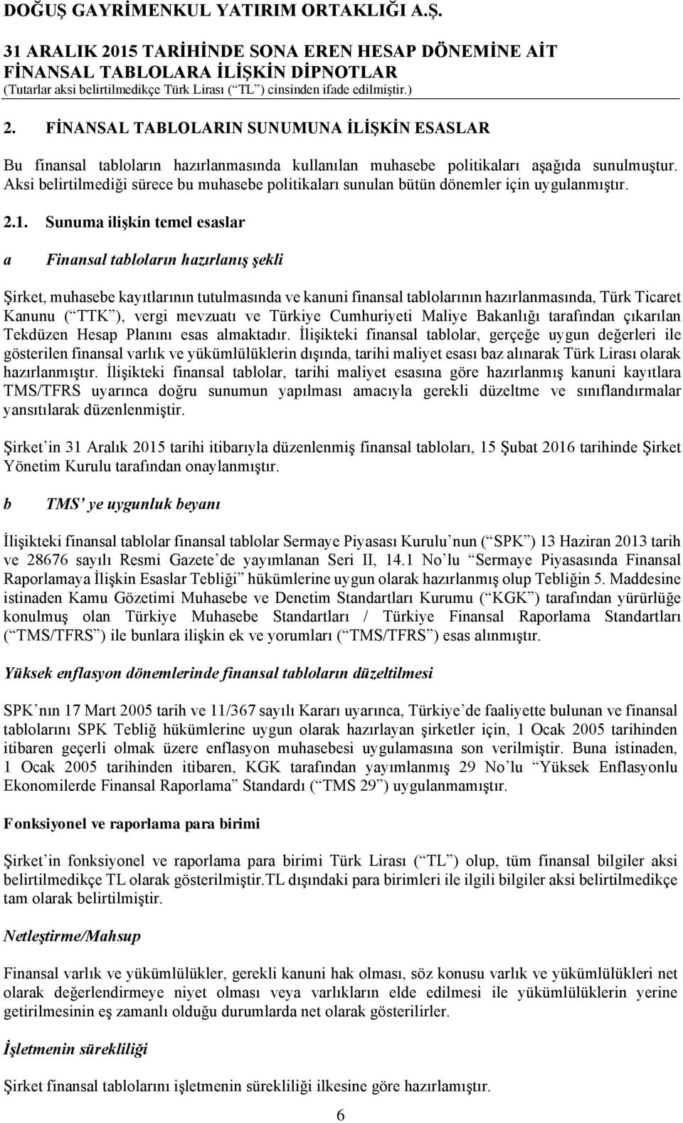 Sunuma ilişkin temel esaslar a Finansal tabloların hazırlanış şekli Şirket, muhasebe kayıtlarının tutulmasında ve kanuni finansal tablolarının hazırlanmasında, Türk Ticaret Kanunu ( TTK ), vergi