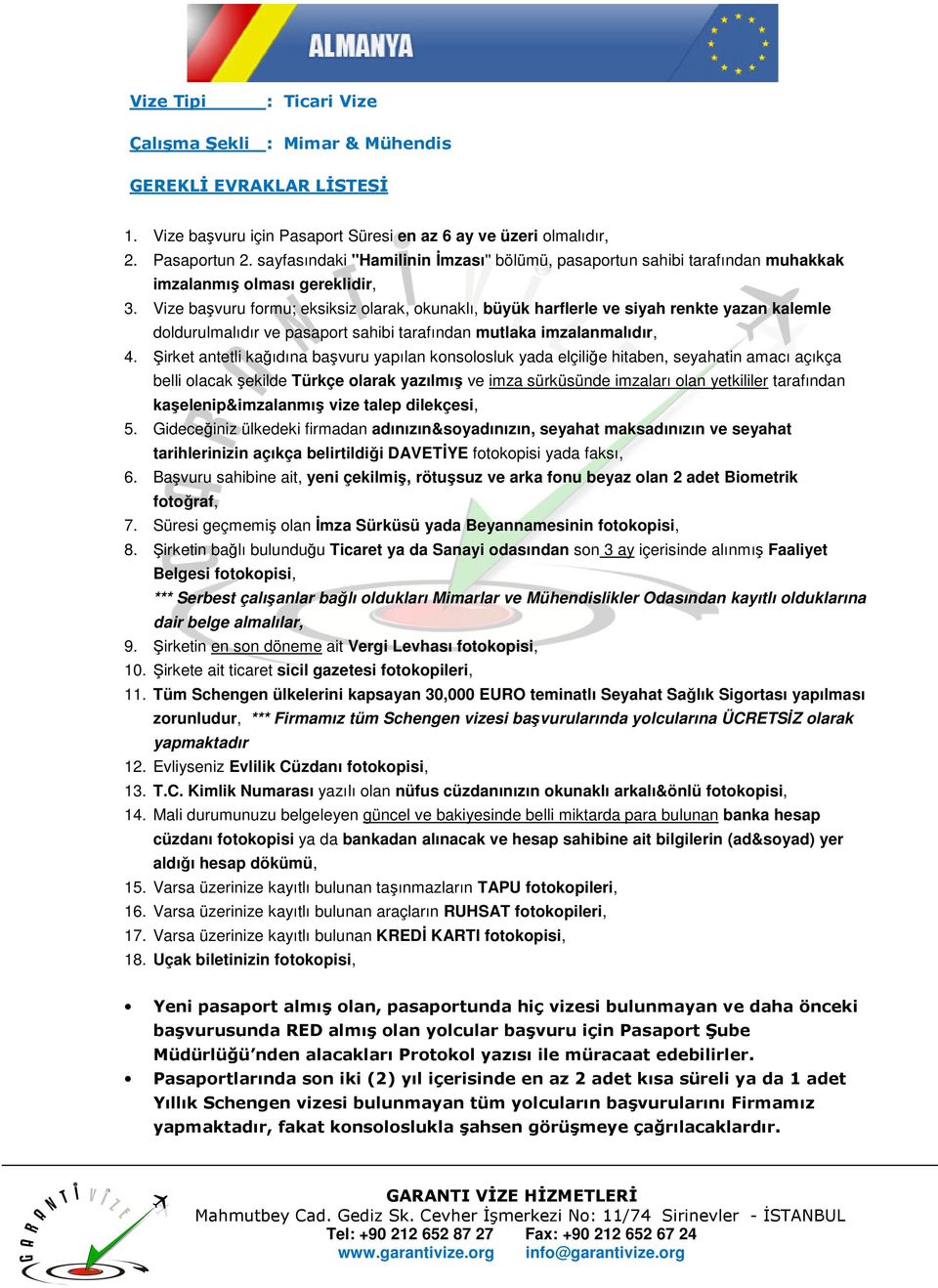 Şirket antetli kağıdına başvuru yapılan konsolosluk yada elçiliğe hitaben, seyahatin amacı açıkça belli olacak şekilde Türkçe olarak yazılmış ve imza sürküsünde imzaları olan yetkililer tarafından