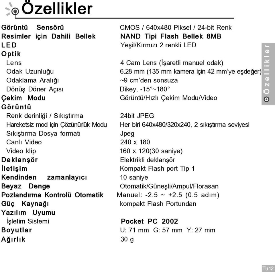 28 mm (135 mm kamera iáin 42 mm ye e de er) Odaklama Aral ~9 cm den sonsuza Dˆn Dˆner AÁ s Dikey, -15 ~180 «ekim Modu Gˆr nt /H zl «ekim Modu/Video Gˆr nt Renk derinli i / S k t rma 24bit JPEG