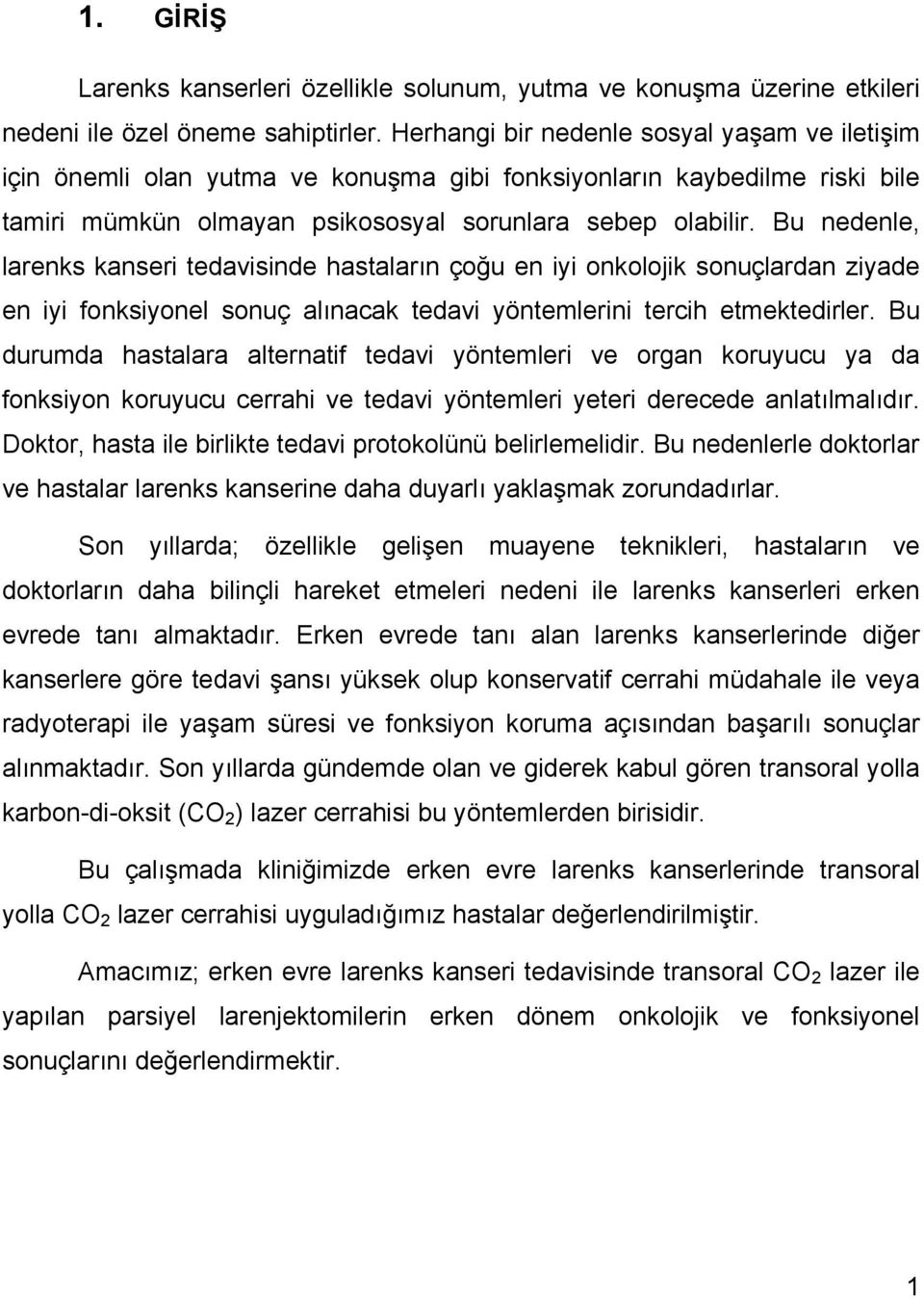 Bu nedenle, larenks kanseri tedavisinde hastaların çoğu en iyi onkolojik sonuçlardan ziyade en iyi fonksiyonel sonuç alınacak tedavi yöntemlerini tercih etmektedirler.