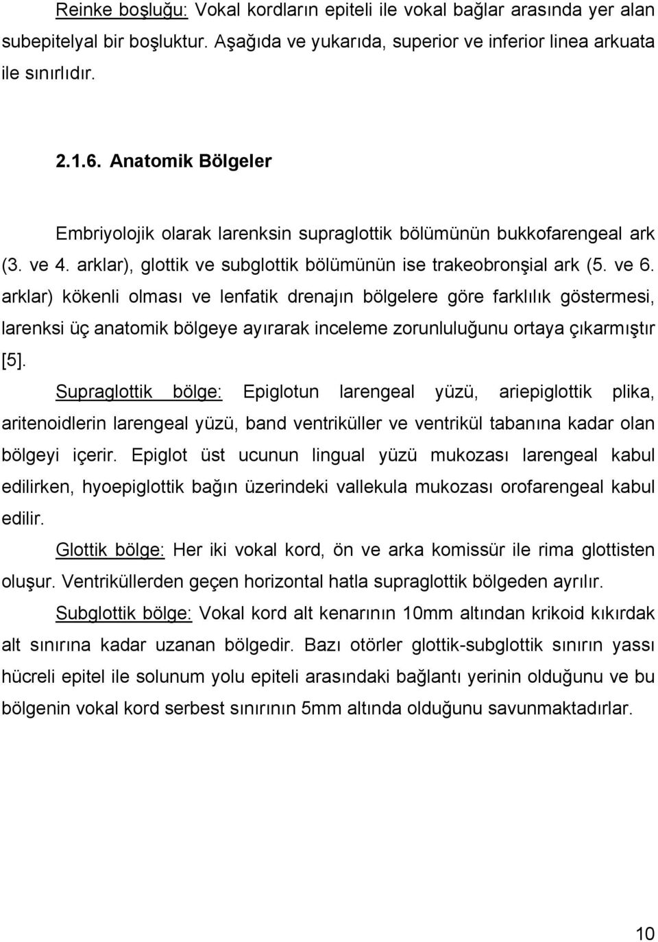 arklar) kökenli olması ve lenfatik drenajın bölgelere göre farklılık göstermesi, larenksi üç anatomik bölgeye ayırarak inceleme zorunluluğunu ortaya çıkarmıştır [5].