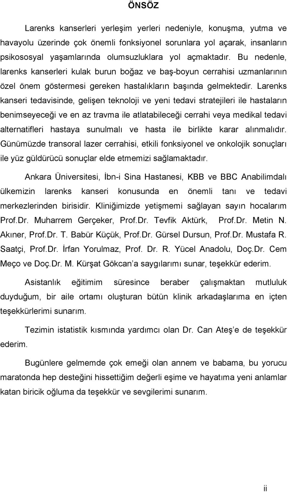 Larenks kanseri tedavisinde, gelişen teknoloji ve yeni tedavi stratejileri ile hastaların benimseyeceği ve en az travma ile atlatabileceği cerrahi veya medikal tedavi alternatifleri hastaya sunulmalı