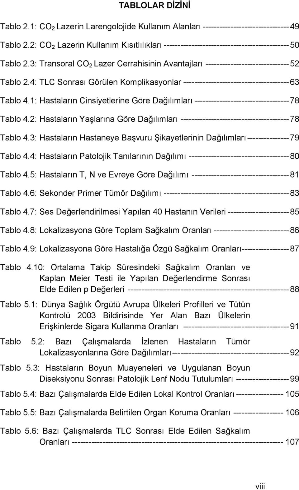 4: TLC Sonrası Görülen Komplikasyonlar -------------------------------------- 63 Tablo 4.1: Hastaların Cinsiyetlerine Göre Dağılımları ---------------------------------- 78 Tablo 4.