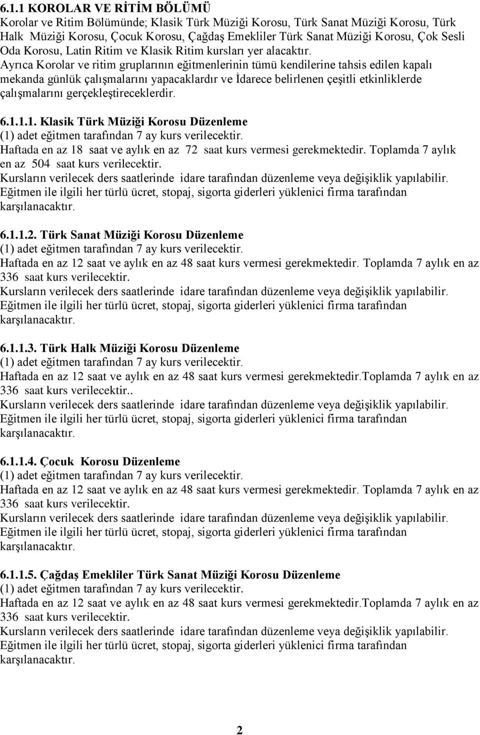 Ayrıca Korolar ve ritim gruplarının eğitmenlerinin tümü kendilerine tahsis edilen kapalı mekanda günlük çalışmalarını yapacaklardır ve İdarece belirlenen çeşitli etkinliklerde çalışmalarını