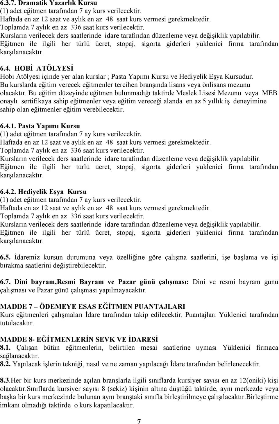 Bu eğitim düzeyinde eğitmen bulunmadığı taktirde Meslek Lisesi Mezunu veya MEB onaylı sertifikaya sahip eğitmenler veya eğitim vereceği alanda en az 5 yıllık iş deneyimine sahip olan eğitmenler