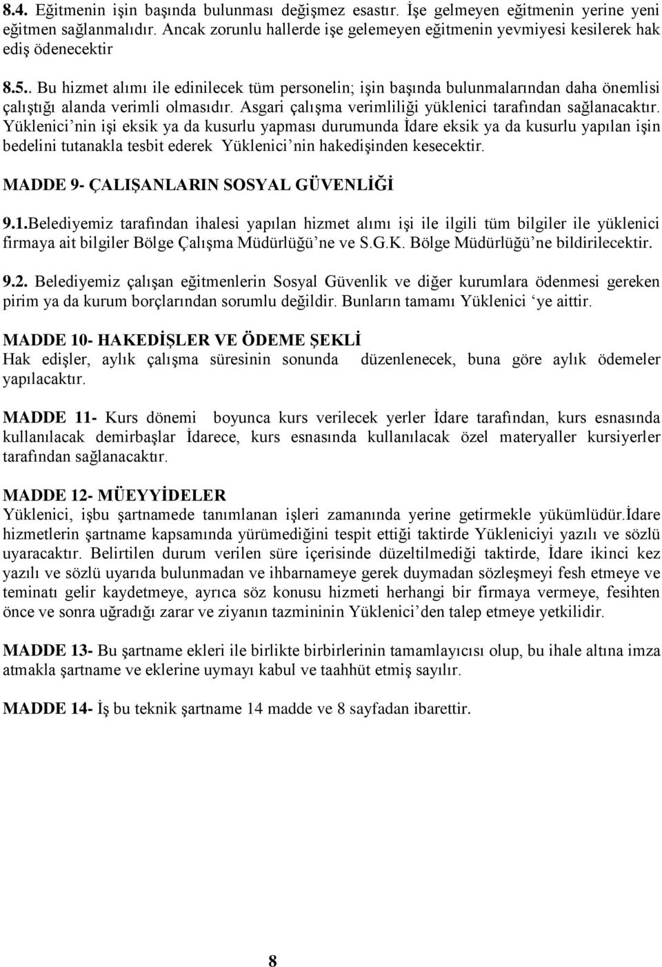 . Bu hizmet alımı ile edinilecek tüm personelin; işin başında bulunmalarından daha önemlisi çalıştığı alanda verimli olmasıdır. Asgari çalışma verimliliği yüklenici tarafından sağlanacaktır.